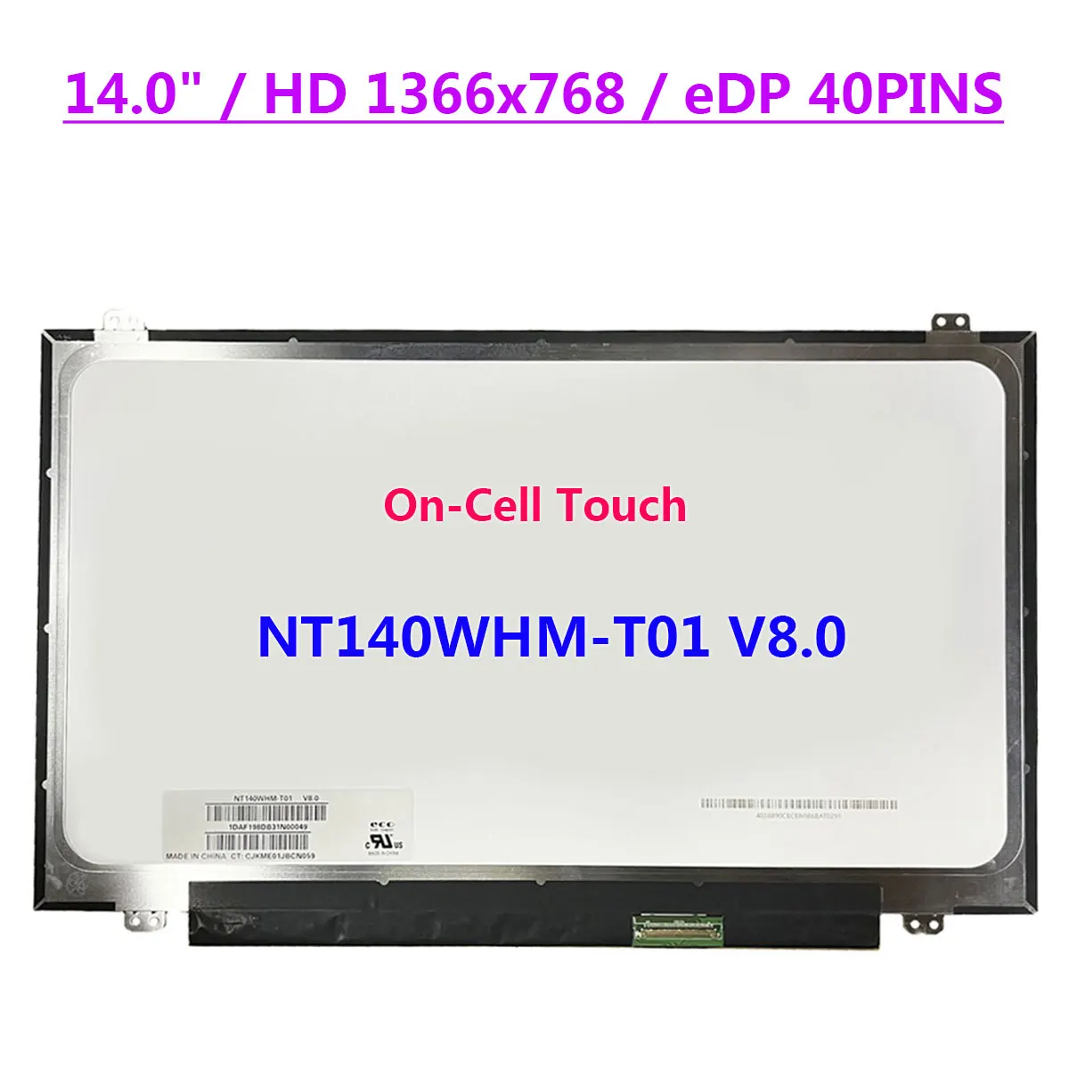 14.0" Laptop LCD Touch Screen NT140WHM-T01 V8.0 HD 1366x768 Display Matrix Panel EDP 40Pins
14.0" Laptop LCD Touch Screen NT140WHM-T01 V8.0 HD 1366x768 Display Matrix Panel EDP 40Pins