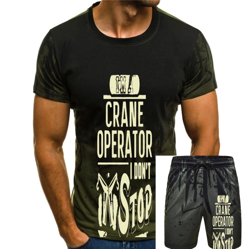 

Men T Shirt I m a crane operator I don t stop when I m tired I stop when I m done Women t-shirt