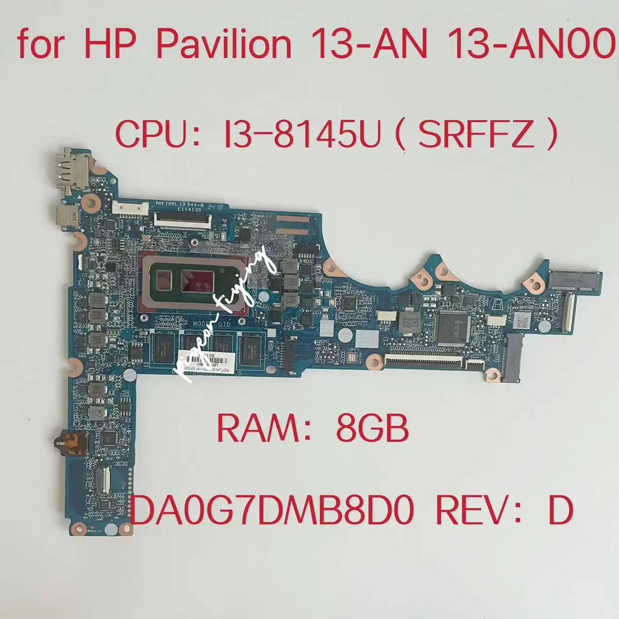 DA0G7DMB8D0 Mainboard For HP Pavilion 13-AN 13-AN00 Laptop Motherboard CPU :I3-8145U SRFFZ RAM:8GB DDR4 L42277-601 L42277-501
DA0G7DMB8D0 Mainboard For HP Pavilion 13-AN 13-AN00 Laptop Motherboard CPU :I3-8145U SRFFZ RAM:8GB DDR4 L42277-601 L42277-501