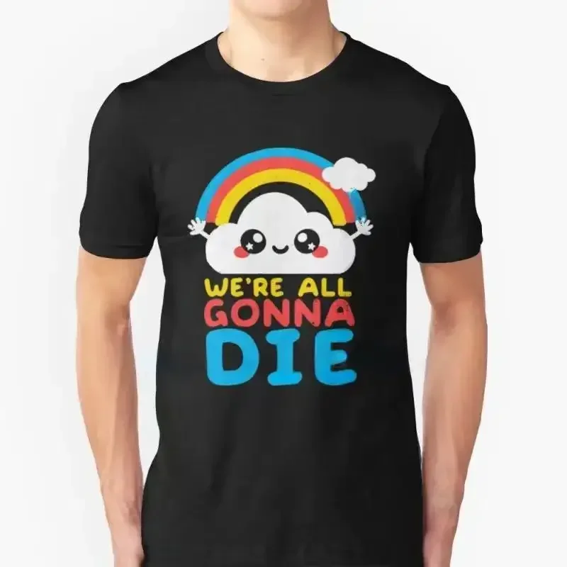 Tops Men Women summer short-EV fashion tshirt unisex camisetas funny sarcastic rainbows gift tee we're all gonna die t shirt
Tops Men Women summer short-EV fashion tshirt unisex camisetas funny sarcastic rainbows gift tee we're all gonna die t shirt