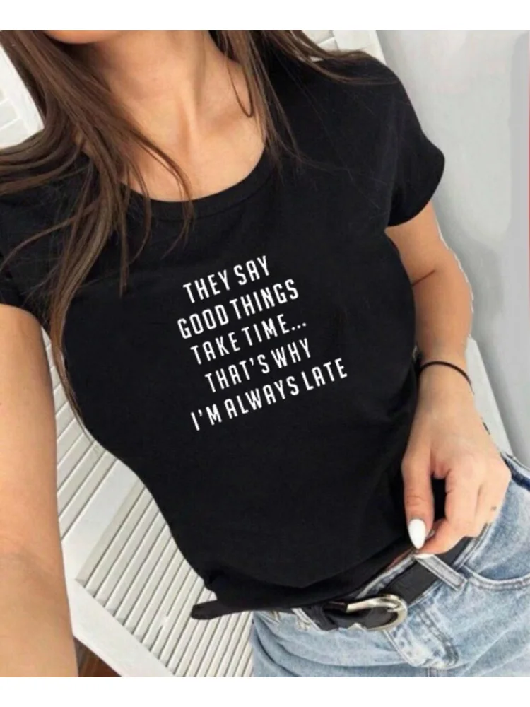 

They Say Good Things Take Time I'm Always Late Tee Summer Fashion Tumblr Quotes Tee Tops Funny Slogan Print Shirt Clothing