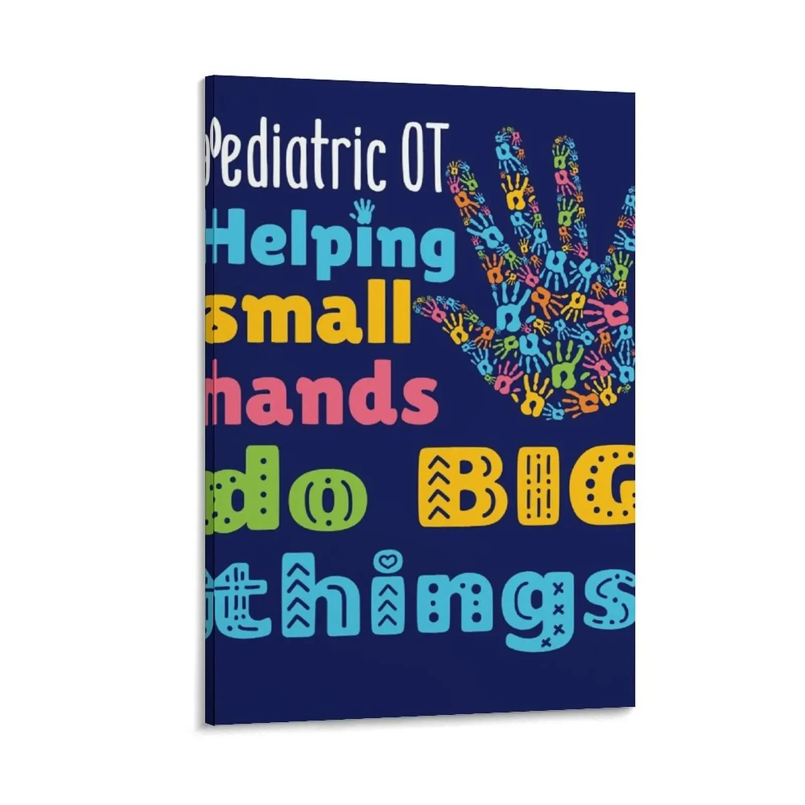 Pediatric OT Helping Small Hands Do Big Things Canvas Painting home decors accessories anime decorative frames wall room
Pediatric OT Helping Small Hands Do Big Things Canvas Painting home decors accessories anime decorative frames wall room