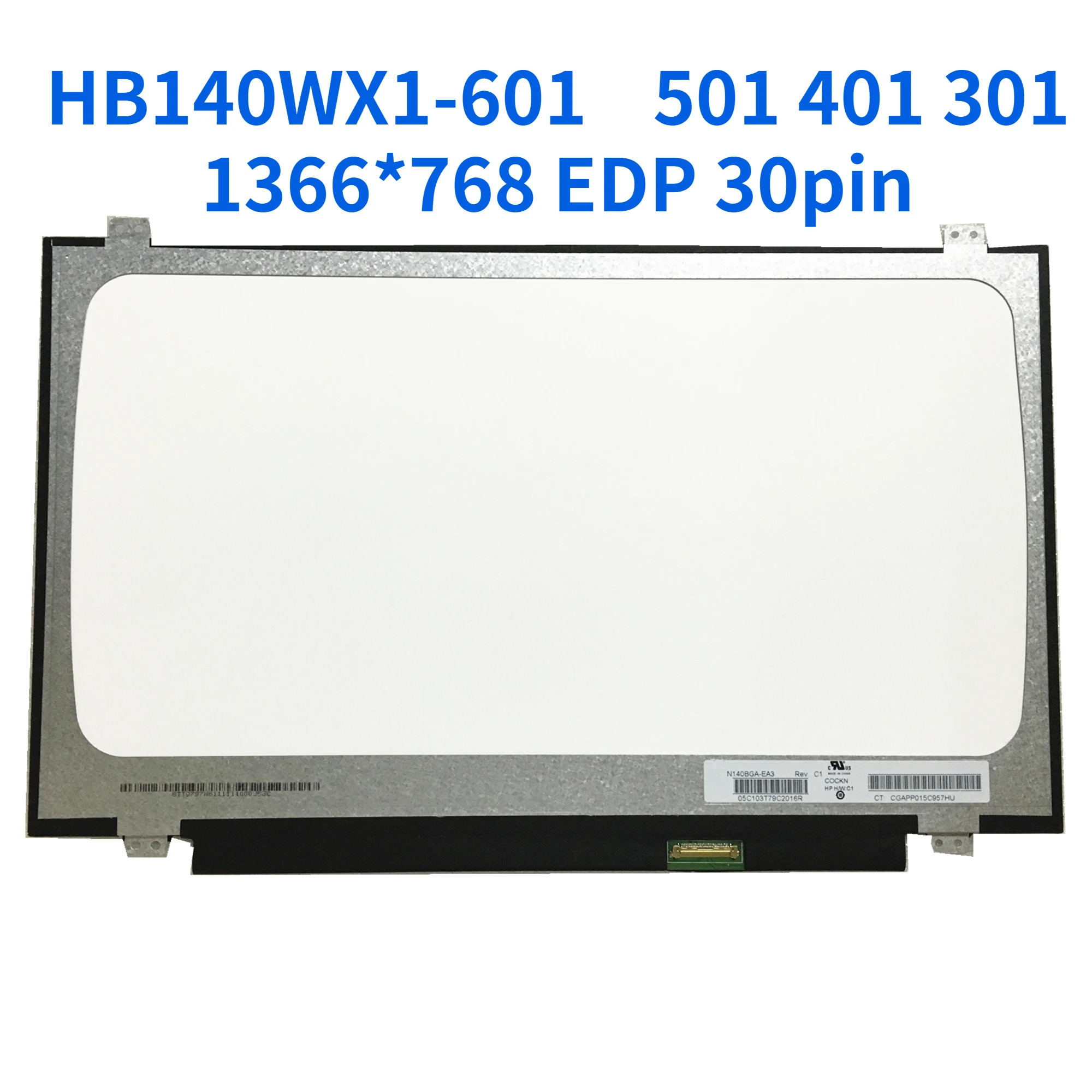 N140BGA EA3 N140BGA-EA3 N140BGE-EA3 EB3 N140BGE E33 HB140WX1-601 501 401 301 Laptop LCD screen 1366*768 EDP 30pin
N140BGA EA3 N140BGA-EA3 N140BGE-EA3 EB3 N140BGE E33 HB140WX1-601 501 401 301 Laptop LCD screen 1366*768 EDP 30pin