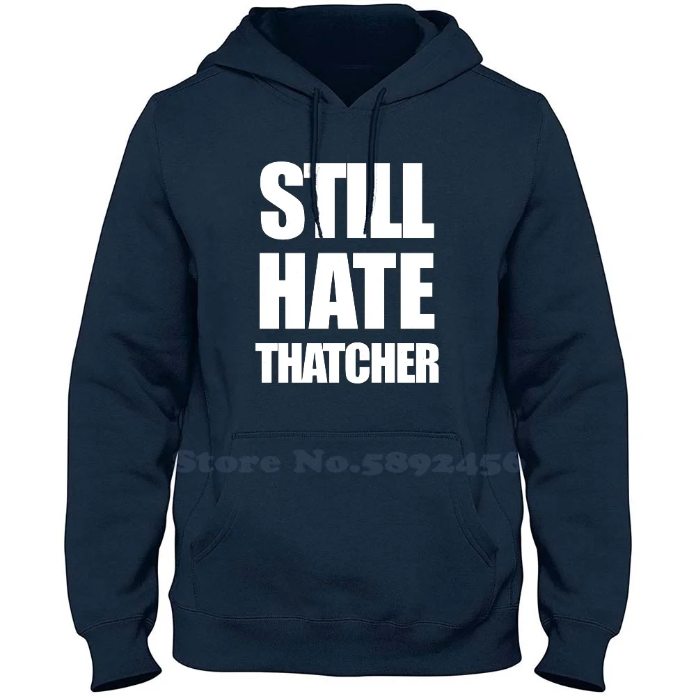 

I Still Hate Thatcher-Funny Anti Tory-Sarcastic Political Statement High-Quality 100% Cotton Hoodie Casual Sweatshirt