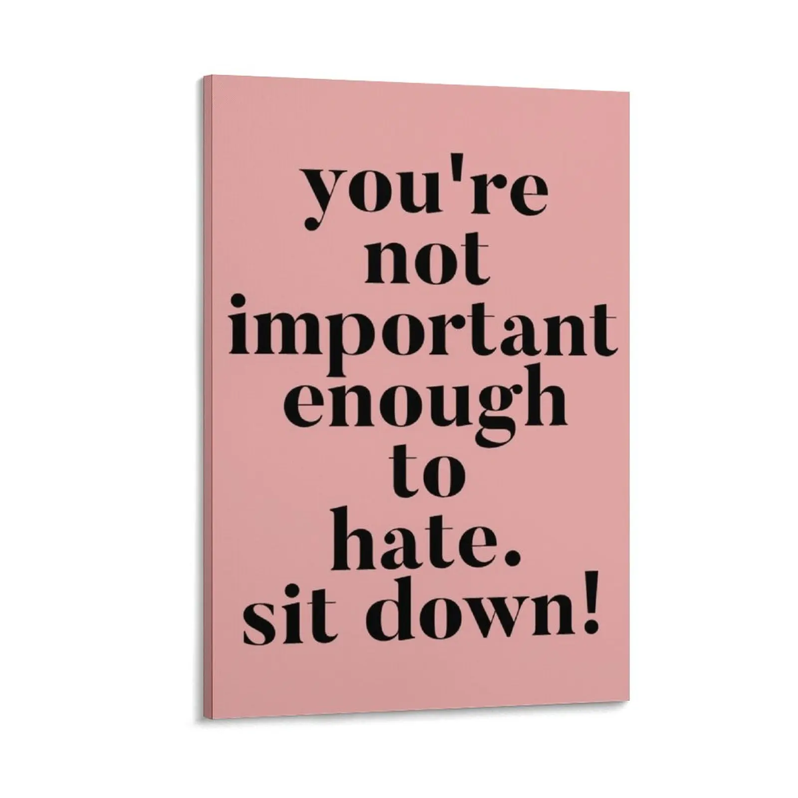 You're not important enough to hate. Sit Down! Funny Vanderpump Rules quote Canvas Painting anime figure
You're not important enough to hate. Sit Down! Funny Vanderpump Rules quote Canvas Painting anime figure