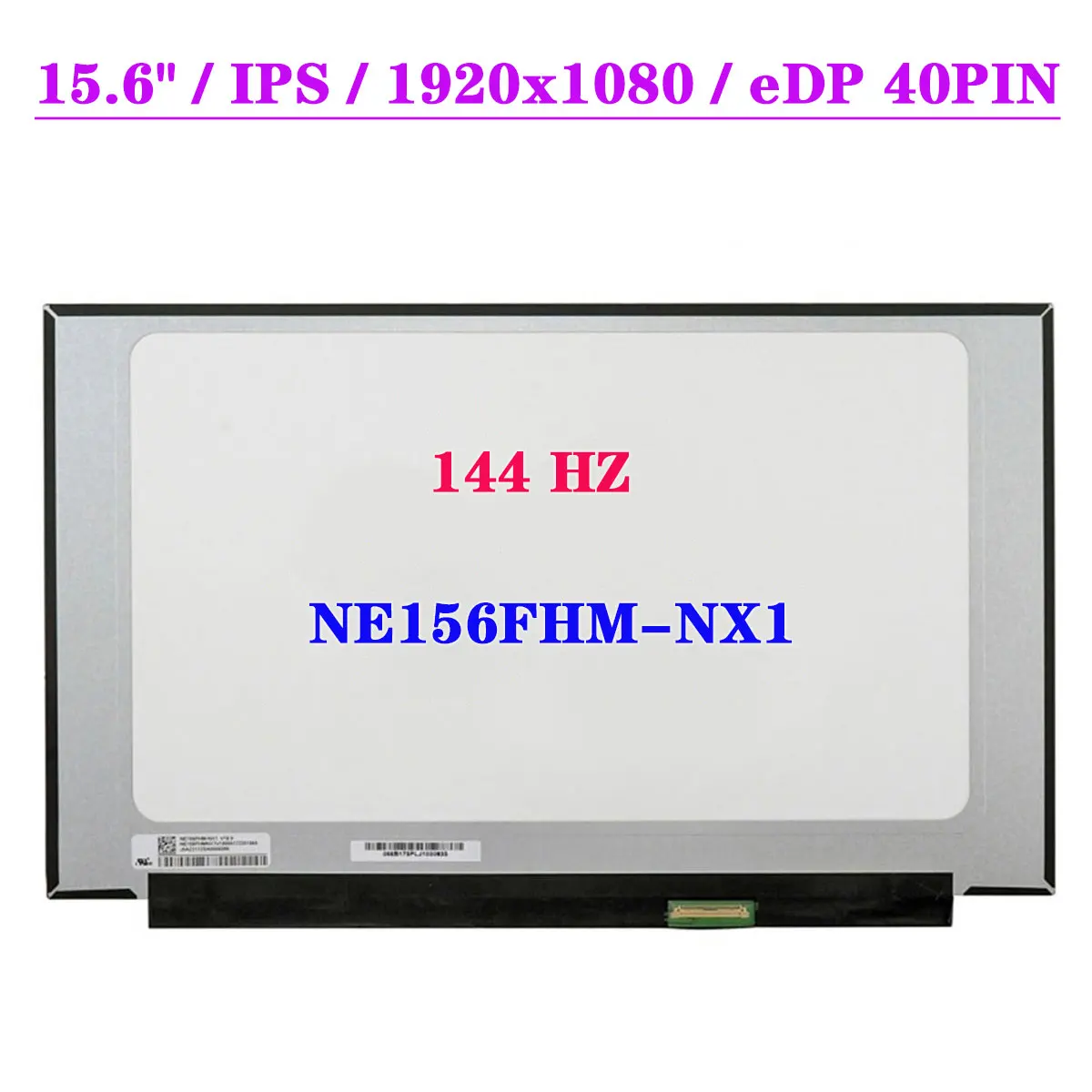 15.6" Slim 144HZ Laptop LCD Screen NE156FHM-NX1 FHD 1920x1080 IPS Display Matrix Panel EDP 40Pin
15.6" Slim 144HZ Laptop LCD Screen NE156FHM-NX1 FHD 1920x1080 IPS Display Matrix Panel EDP 40Pin