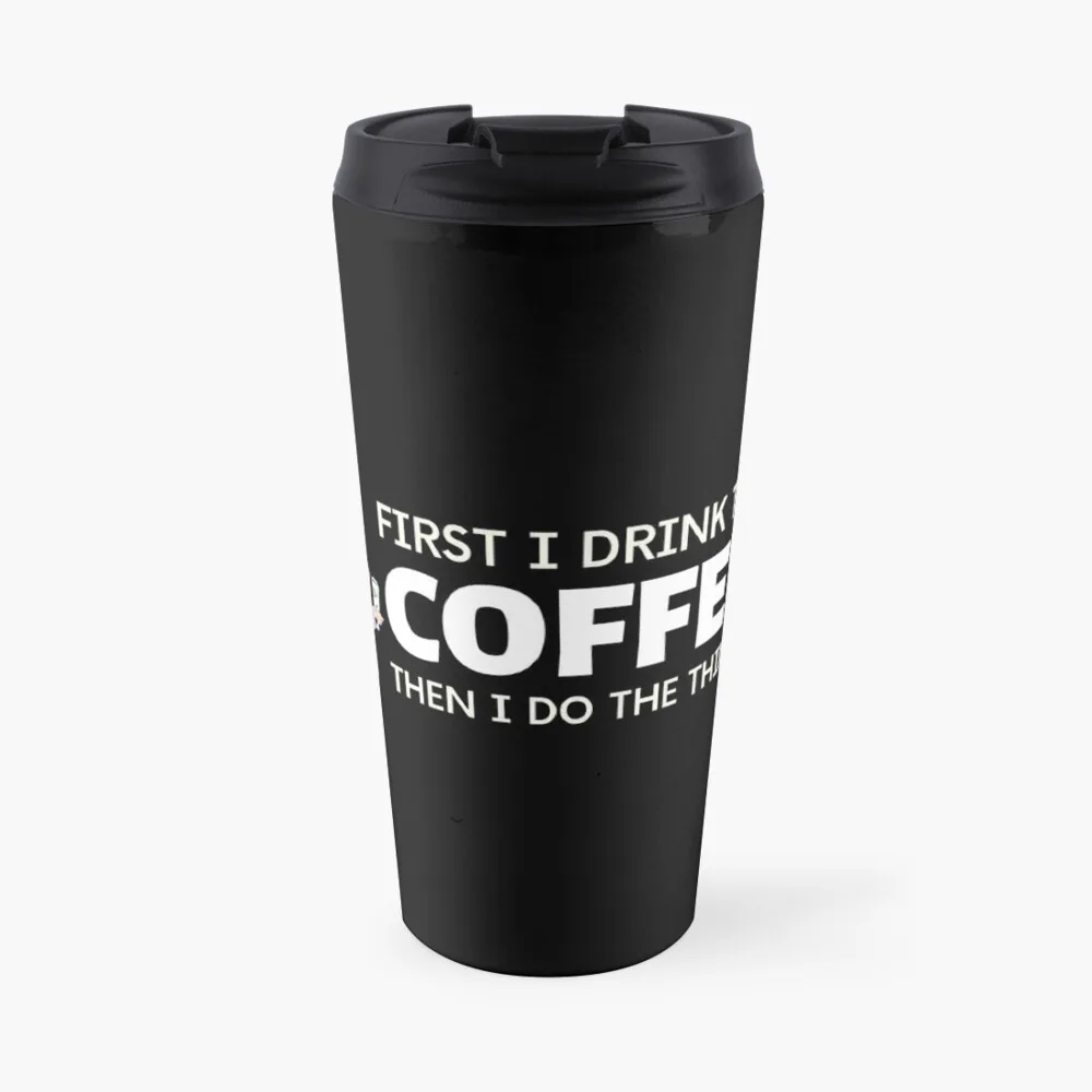 

First I Drink the Coffee - Then I Do the Things II - Gilmore Travel Coffee Mug Breakfast Cups Coffee Cups