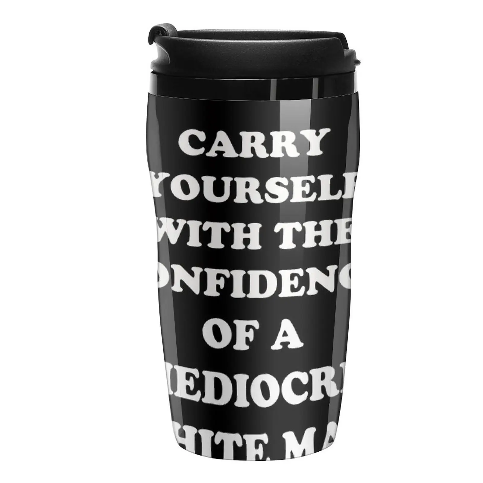 

New Carry Yourself With Confidence Mediocre White Man Travel Coffee Mug Mug Coffee Cup Coffee Cup To Go