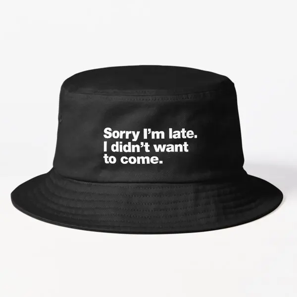Sorry I Am Late I Did Not Want To Come B Bucket Hat Caps Fashion Women Fish Mens Sport Outdoor Casual Hip Hop Sun Boys Cheapu
Sorry I Am Late I Did Not Want To Come B Bucket Hat Caps Fashion Women Fish Mens Sport Outdoor Casual Hip Hop Sun Boys Cheapu