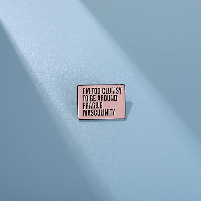 

Feminist Enamel Pins I’m Too Clumsy To Be Around Fragile Masculinity Brooches Shirt Lapel Badges Pink Jewelry Gift