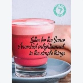 Lattes for the Inner-Anarchist - Enlightenment in the Simple Things
Lattes for the Inner-Anarchist - Enlightenment in the Simple Things