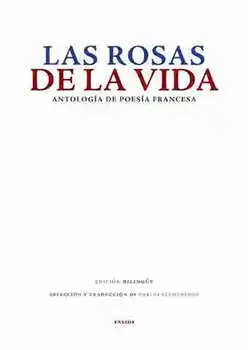 LAS ROSAS DE LA VIDA. Antología de poesía francesa
LAS ROSAS DE LA VIDA. Antología de poesía francesa