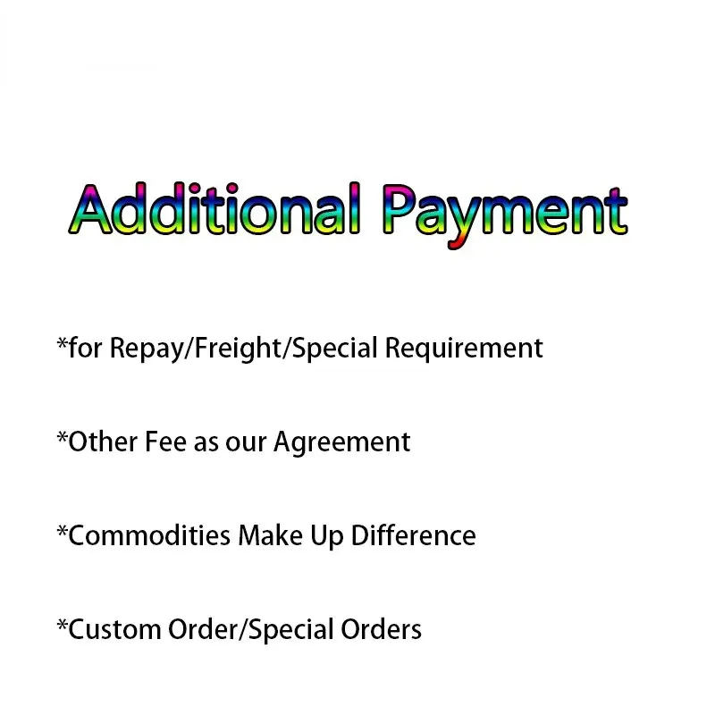 

Repay/Freight/Special Requirement/Other Fee as Our Agreement/Commodities Make Up Difference/Custom Order/Special Orders