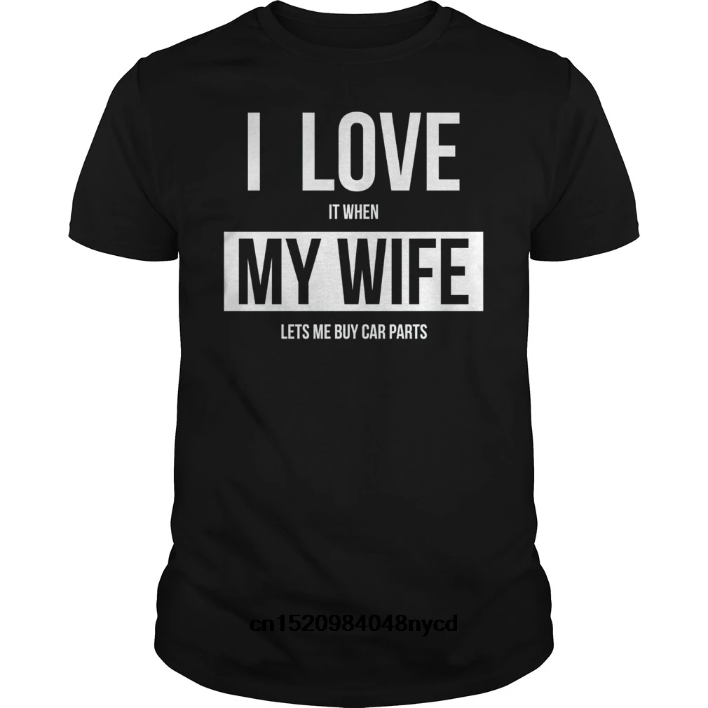 2019 Забавные футболки i love it when my wife lets me buy car parts рубашка 2018 модная футболка мужская