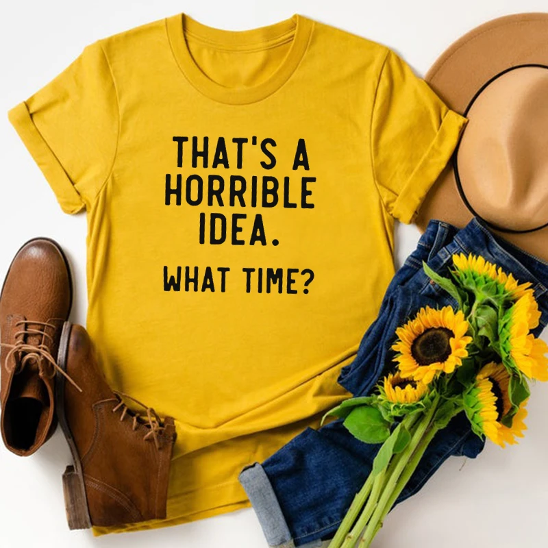 

That's A Horrible Idea What Time Tshirt Graphic T Shirts Kawaii 2020 Girls Women Harajuku Funny Tops Plus Size Letter O-Neck