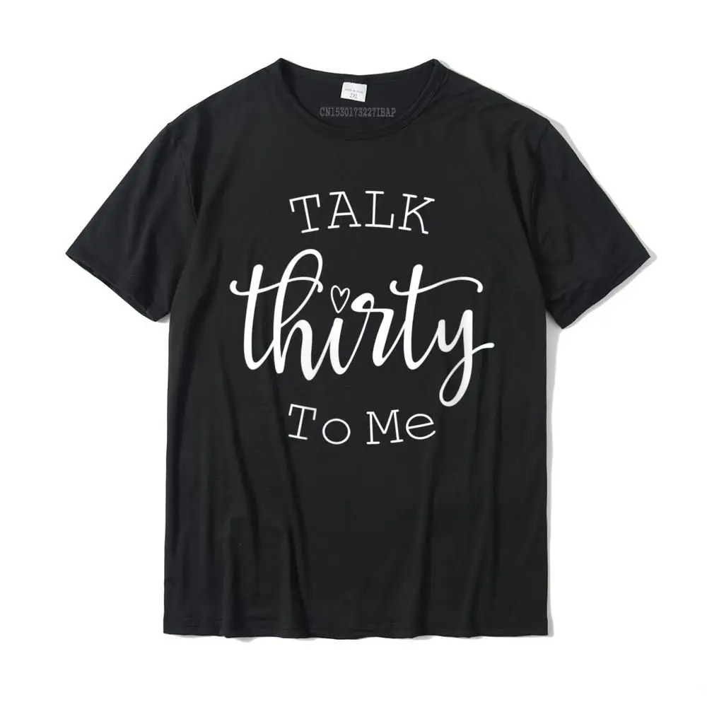 

Womens Talk Thirty To Me Funny 30 Years Old Birthday Gift Round Neck T-Shirt Brand Design T Shirts Cotton Male Tops Tees Design