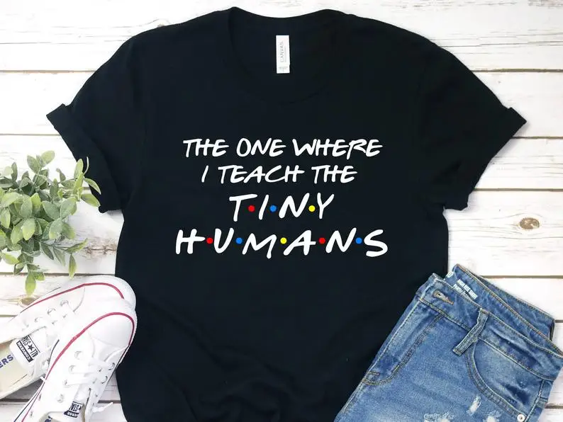 

The One Where I Teach The Tiny Humans Teach love teaching quote T shirt 100% Cotton O Neck Short Sleeve Top Tees Streetwear y2k