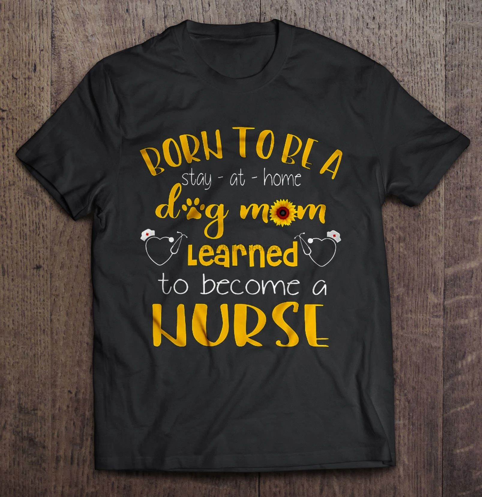 Men T Shirt Born To Be A Stay At Home Dog Mom Learned Become Nurse Women t-shirt |