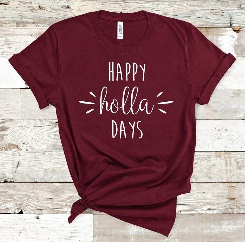 Happy Holla Days Christmas Shirt Holiday Shirt Funny T Shirt Holla Days Holiday Shirt T Shirt Christmas Shirt K610 T Shirts Aliexpress