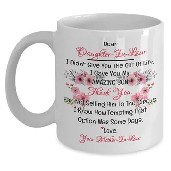 

To My Dear Daughter In Law I Didn't Give You The Gift Of Life I Gave You My Amazing Son Mug - Dear Daughter-In-Law Gift - Daught