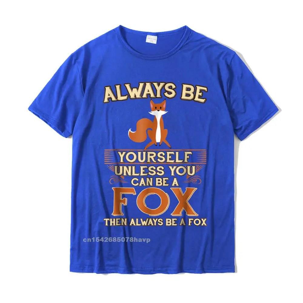 Printed On Top T-shirts Custom Short Sleeve On Sale Round Collar 100% Cotton Fabric Tops & Tees Group Tshirts for Men Summer Always Be Yourself Unless You Can Be A Fox Shirt Funny Gift__483. blue