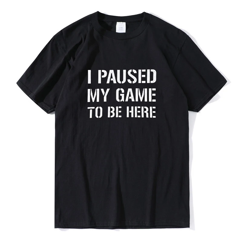 

I Paused My Game to Be Here Funny Gamer Unisex t shirt men women 100 cotton tee shirt Mens short sleeve top oversized streetwear
