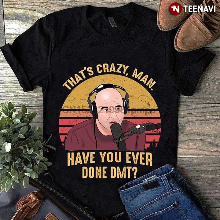 Men T Shirt Joe Rogan That's Crazy Man Have You Ever Done DMT Women