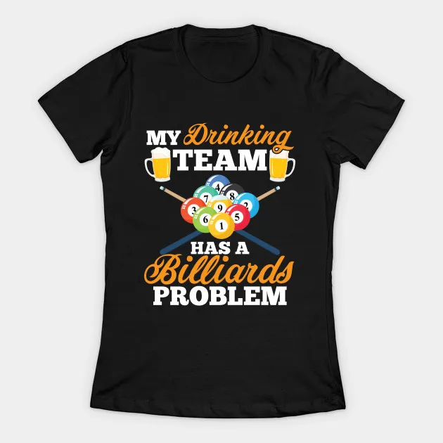 

My Drinking Team Has A Billiards Problem Pool Player Design Women's T-Shirt