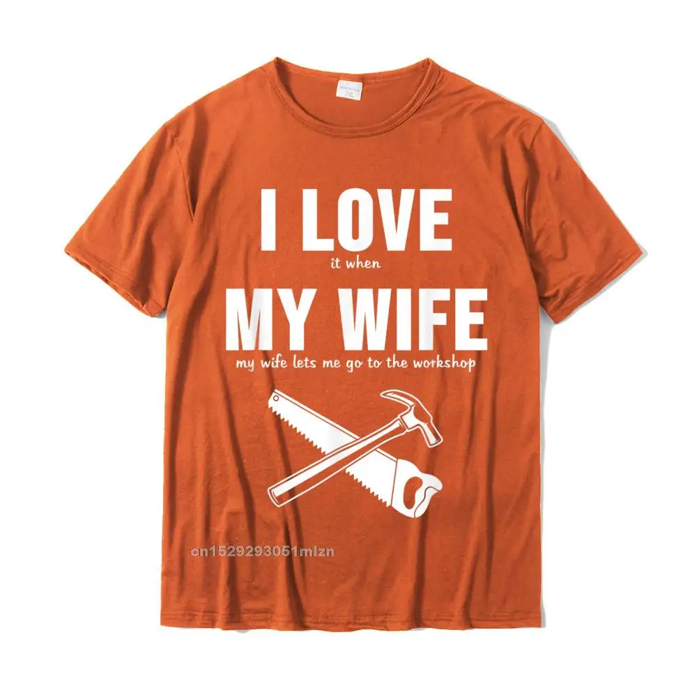 Fashionable Man High Quality Personalized Tops Shirt O-Neck ostern Day 100% Cotton T Shirt Custom Short Sleeve Top T-shirts Mens Funny I Love My Wife Woodworking Joiner Carpenter T-Shirt__4840 orange