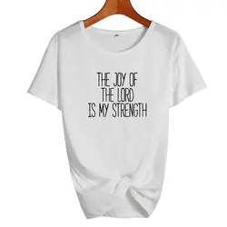 Радость Господа моя сила 2018 летняя футболка Для женщин греческие верующих футболка Hipster Для женщин футболки рубашка femme