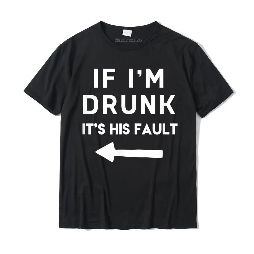 Custom Top T-shirts for Men Casual Thanksgiving Day T Shirt Short Sleeve Oversized Design T Shirt O-Neck 100% Cotton If I'm Drunk it is HIS Fault Funny Cool Drinking T-Shirt__MZ17406 black