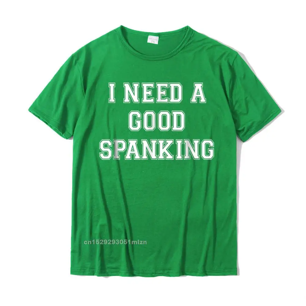 Printed Tees 2021 New O-Neck Customized Short Sleeve 100% Cotton Mens Top T-shirts Casual Tops Tees Free Shipping I Need A Spanking Naughty BDSM Sub Kink Tee Shirt__3625 green
