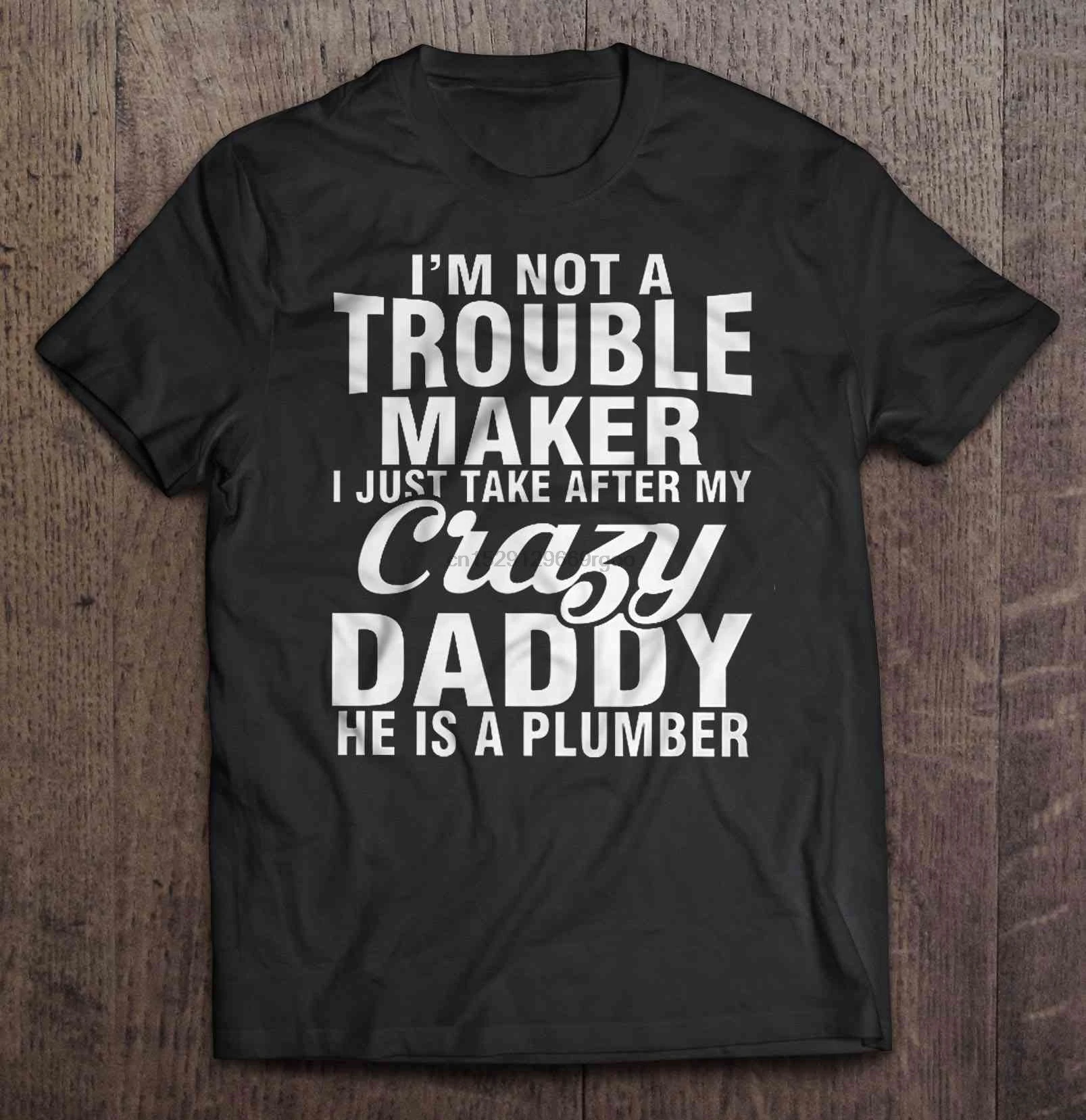 Мужская футболка I'm Not A Trouble Maker I Just Take After My Crazy Daddy он водопроводчик женская |