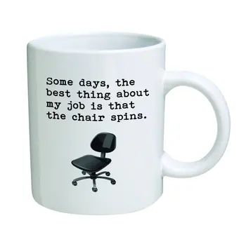 

Some days, the best thing about my job is that the chair spins.11 oz Coffee Mug - Funny Inspirational and sarcasm