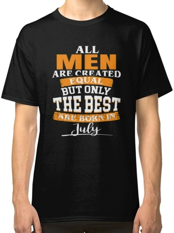 

All Men Are Created Equal But Only The Best Are Born In July Black T-Shirt