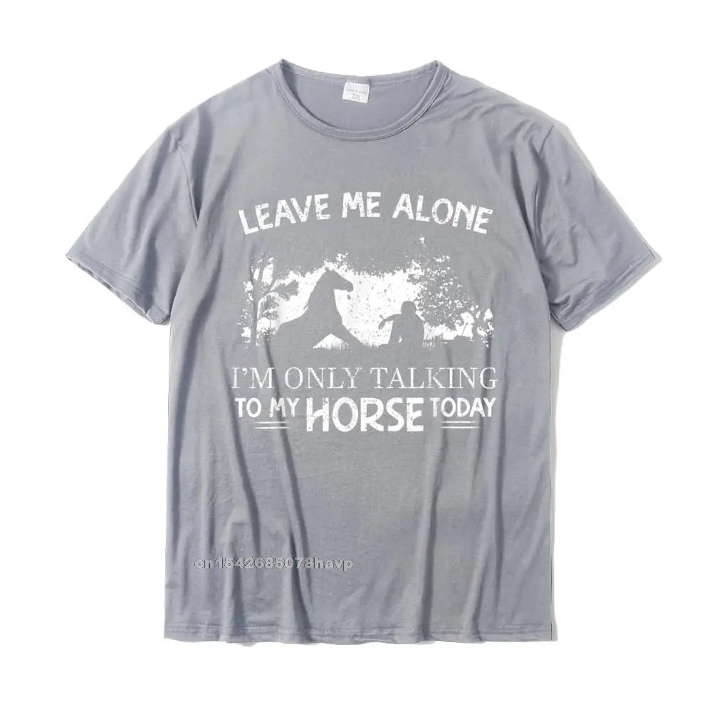 Customized Round Neck T-shirts Lovers Day Tops Shirts Short Sleeve On Sale 100% Cotton Fabric Printed Tops Shirts Party Men Leave Me Alone Im Only Talking To My Horse Today Horses Tee T-Shirt__1347. grey