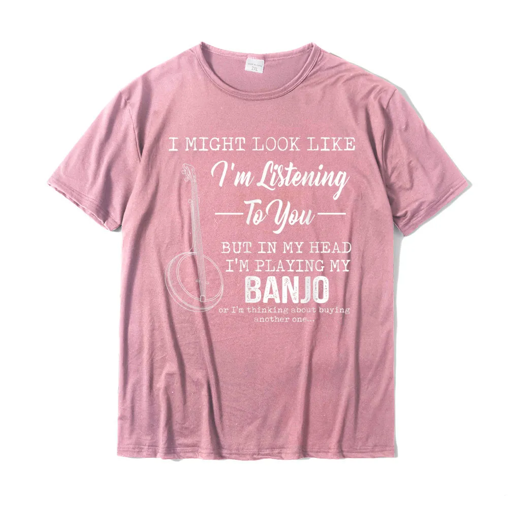 Design 100% Cotton Man Short Sleeve Tees Summer Summer/Fall Tshirts Family Tops Shirt Prevailing O-Neck Drop Shipping Im Listening To You But In My Head Im Playing My Banjo T-Shirt__17747 pink