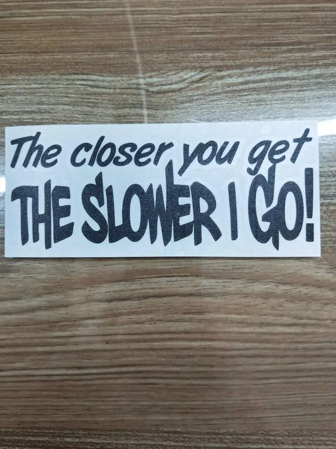 The closer you get SLOWER I GO funny Car Window Bumper Vinyl Decal Sticker - Image 6