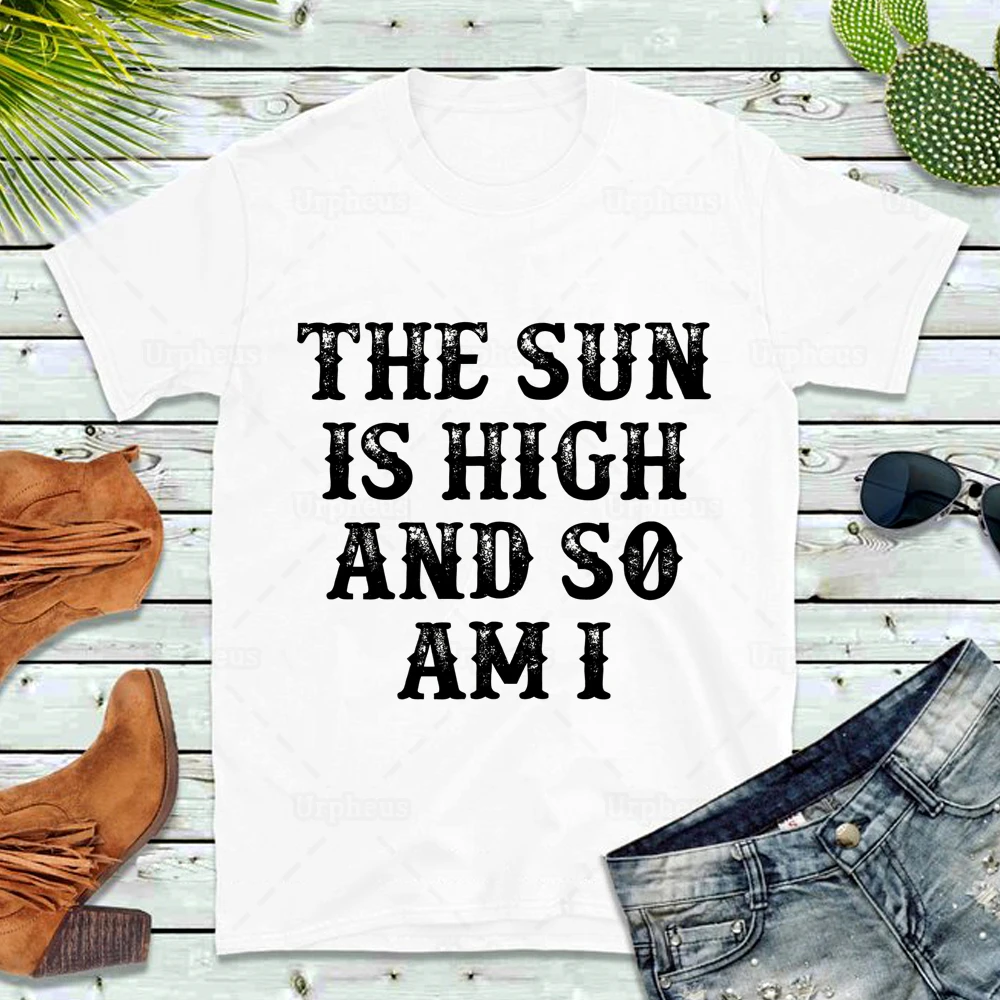 The sun is high and so am i shirt Clearance