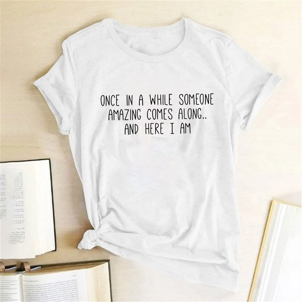 Once In A While Someone Amazing Comes Along Letter Print T Shirt Funny Women Short Slevve Casual T-shirt Harajuku Graphic Tees