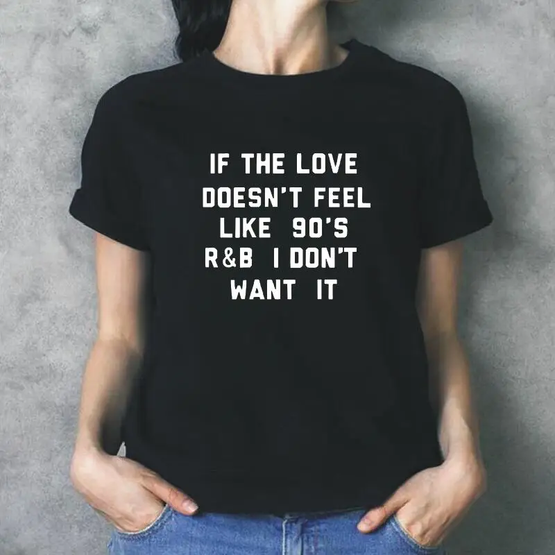 Женская футболка с надписью If The Love't Feel Like 90 s R &amp B I't Want It Повседневная