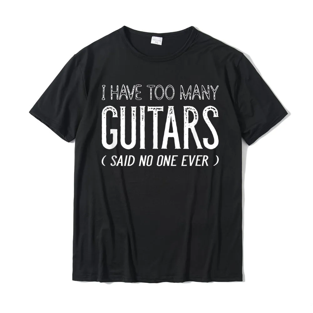 Gift 100% Cotton T-shirts for Men Short Sleeve Normal Tops Tees New Arrival Mother Day Crew Neck Clothing Shirt Printed On I Have Too Many Guitars Said No One Ever Funny Music Shirts__21518 black