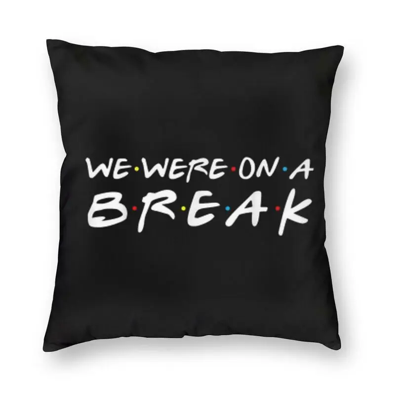

Friends TV Show Funny Quote Cushion Cover We Were On A Break Throw Pillow Case for Living Room Fashion Pillowcase Home Decor