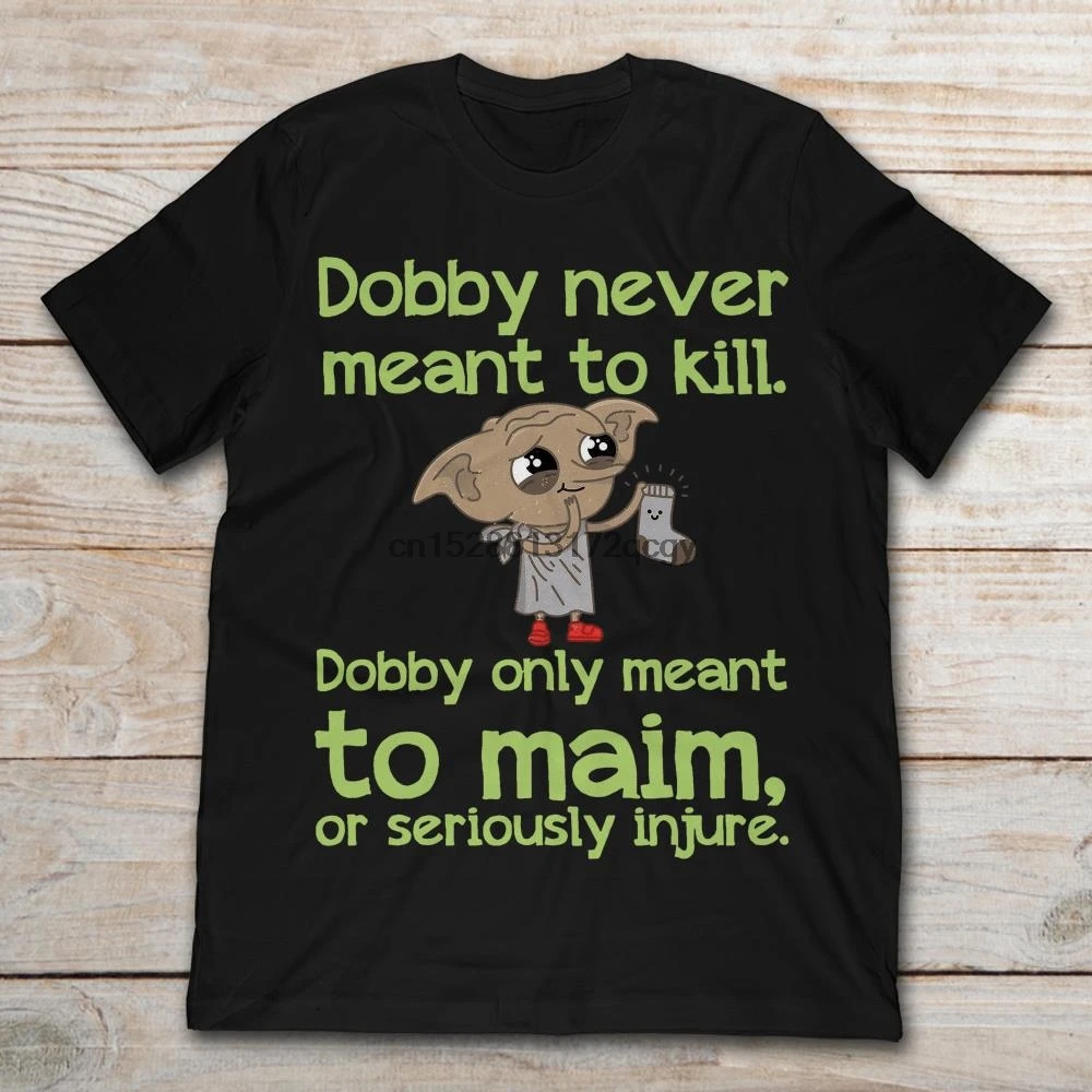 

Brand Dobby Never Meant To Kill Only Meant To Maim T-Shirt 2020 Men Short Sleeve T-Shirt