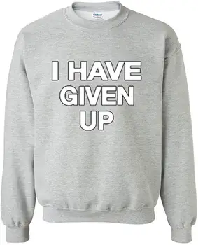 

TSDFC I Have Given Up - Best Selling Series Unisex Crewneck Sweatshirt Unisex men women hoodie