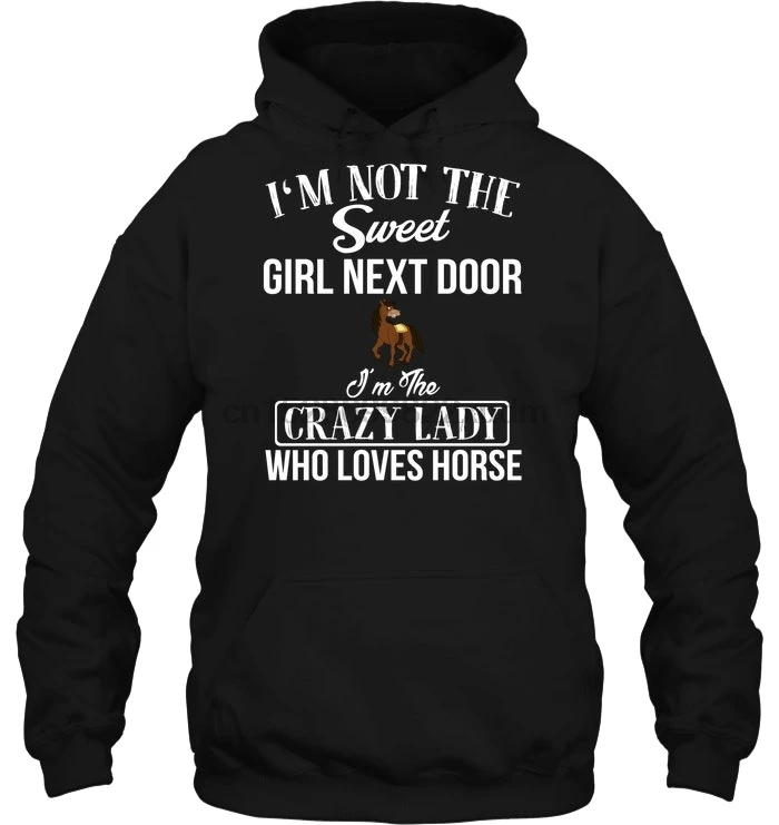 Мужская толстовка с капюшоном I'm Not The Sweet Girl Next Door I'm The Crazy Lady, которая любит лошадь, женская уличная одежда