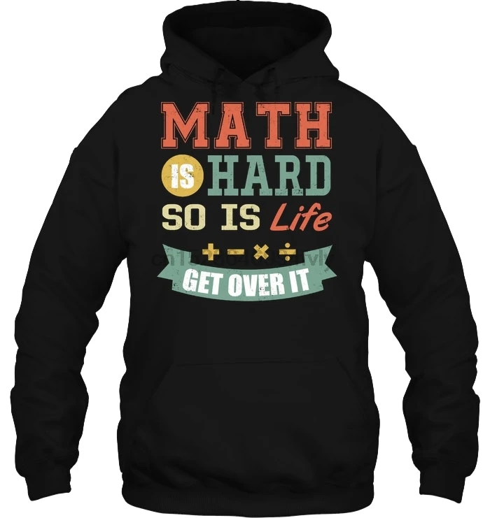 Мужская толстовка с капюшоном Math Is Hard So Is Life Get Over It Version2 женская уличная одежда