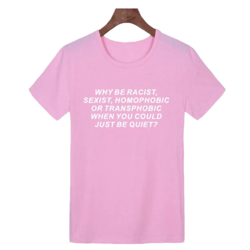Розовый Женская футболка Why Be racist Sexist Homophobic Transphobic When You Can Just Be Quiet, хлопковая футболка для девочек, 6 цветов, Прямая поставка Z-5 - Цвет: Розовый