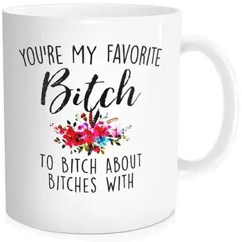 

Coffee Mug Tea Cup Inspirational Quote For Women - You're My Favorite Bitch To Bitch About Bitches Ceramic 11 OZ