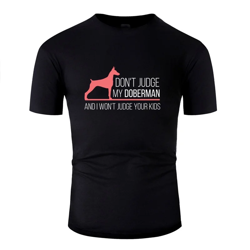 

Designs Don't Judge My Doberman And I Won't Judge Your Kid Tshirt Men Unisex Women Tee Shirt 2020 Homme
